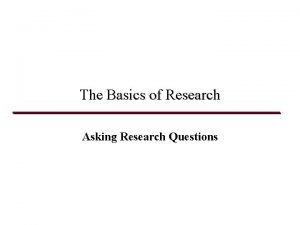 The Basics of Research Asking Research Questions Introduction