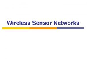 Wireless Sensor Networks Outline Introduction to Wireless Sensor