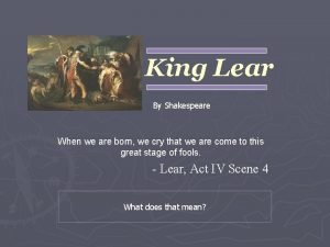 King lear when we are born