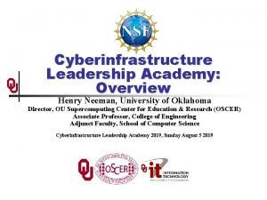 Cyberinfrastructure Leadership Academy Overview Henry Neeman University of