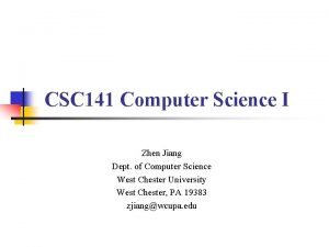 CSC 141 Computer Science I Zhen Jiang Dept