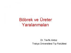 Bbrek ve reter Yaralanmalar Dr Tevfik Aktoz Trakya