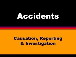 Accidents Causation Reporting Investigation Causation Theories l Single