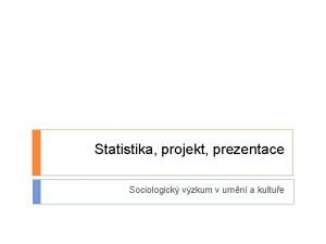 Statistika projekt prezentace Sociologick vzkum v umn a