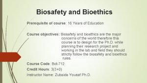 Biosafety and Bioethics Prerequisite of course 16 Years