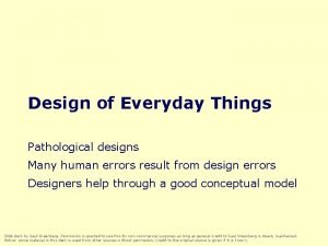 Design of Everyday Things Pathological designs Many human