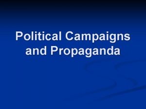 Political Campaigns and Propaganda n Campaigns n n
