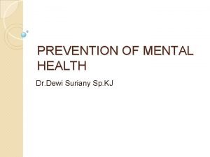 PREVENTION OF MENTAL HEALTH Dr Dewi Suriany Sp