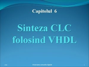 Capitolul 6 Sinteza CLC folosind VHDL 2010 Proiectarea