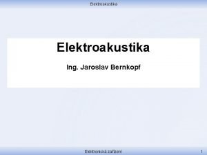 Elektroakustika Ing Jaroslav Bernkopf Elektronick zazen 1 Elektroakustika