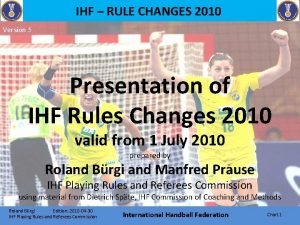 IHF RULE CHANGES 2010 Version 5 Presentation of