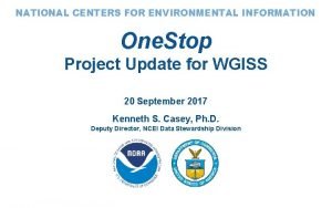 NATIONAL CENTERS FOR ENVIRONMENTAL INFORMATION One Stop Project