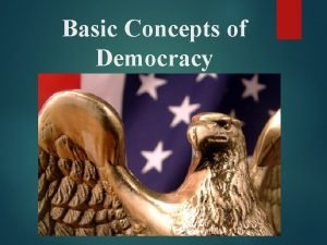 Basic Concepts of Democracy Democracy is not inevitable