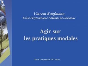 Vincent Kaufmann Ecole Polytechnique Fdrale de Lausanne Agir