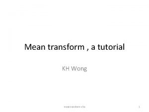 Mean transform a tutorial KH Wong mean transform
