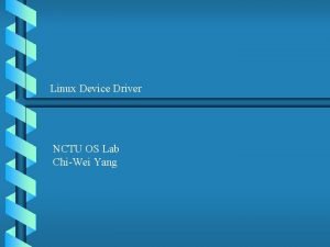Linux Device Driver NCTU OS Lab ChiWei Yang