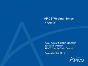 APICS Webinar Series SCOR 101 Peter Bolstorff CSCP