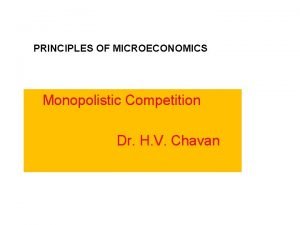 PRINCIPLES OF MICROECONOMICS Monopolistic Competition Dr H V