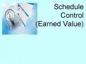 Schedule Control Earned Value Schedule control is concerned