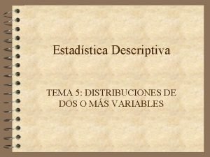 Estadstica Descriptiva TEMA 5 DISTRIBUCIONES DE DOS O