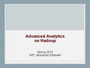 Advanced Analytics on Hadoop Spring 2014 WPI Mohamed