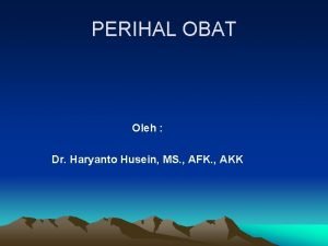 PERIHAL OBAT Oleh Dr Haryanto Husein MS AFK