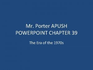 Mr Porter APUSH POWERPOINT CHAPTER 39 The Era