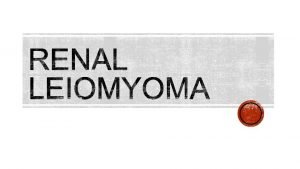 Renal leiomyoma is a rare benign tumor that