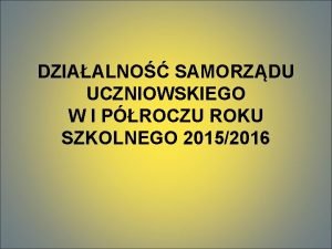 DZIAALNO SAMORZDU UCZNIOWSKIEGO W I PROCZU ROKU SZKOLNEGO