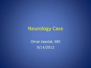 Neurology Case Omar Jawdat MD 9142012 CC and