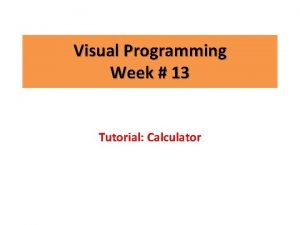 Visual Programming Week 13 Tutorial Calculator Outline 1