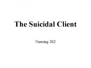 The Suicidal Client Nursing 202 The Suicidal Client