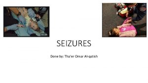 SEIZURES Done by Thaer Omar Alqatish Definitions A