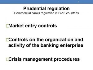 1 Prudential regulation Commercial banks regulation in G10