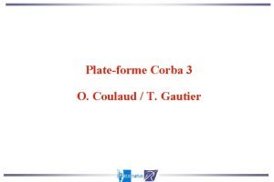 Plateforme Corba 3 O Coulaud T Gautier Plateforme