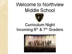 Welcome to Northview Middle School Curriculum Night Incoming