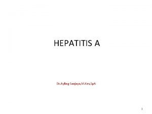 HEPATITIS A Dr Ayling Sanjaya M Kes Sp