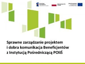 Sprawne zarzdzanie projektem i dobra komunikacja Beneficjentw z