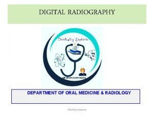 DIGITAL RADIOGRAPHY DEPARTMENT OF ORAL MEDICINE RADIOLOGY Dentistry