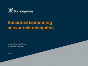 Suicidriskbedmningansvar och delegation Martina Barnevik Olsson Medicinskt sakkunnig