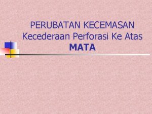 PERUBATAN KECEMASAN Kecederaan Perforasi Ke Atas MATA KECEDERAAN