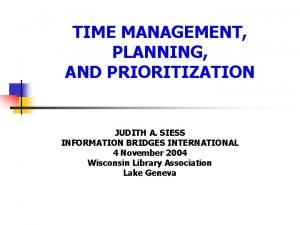 TIME MANAGEMENT PLANNING AND PRIORITIZATION JUDITH A SIESS