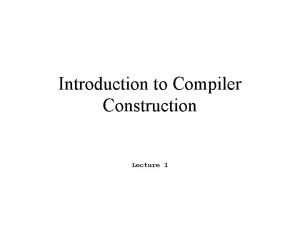 Introduction to Compiler Construction Lecture 1 Compiler A