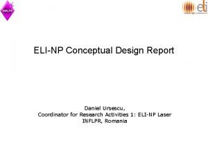 ELINP Conceptual Design Report Daniel Ursescu Coordinator for