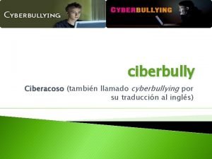 ciberbully Ciberacoso tambin llamado cyberbullying por su traduccin