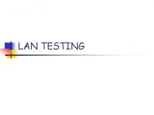 LAN TESTING LAN Local Area Network n n