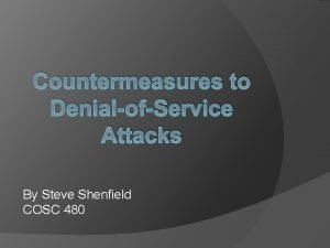 Countermeasures to DenialofService Attacks By Steve Shenfield COSC