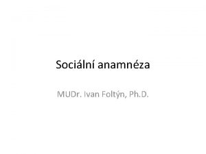 Sociln anamnza MUDr Ivan Foltn Ph D Anamnza