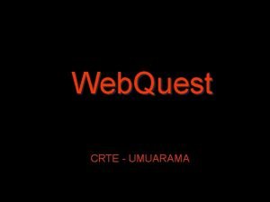 Web Quest CRTE UMUARAMA Web Quest uma metodologia