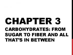 CHAPTER 3 CARBOHYDRATES FROM SUGAR TO FIBER AND